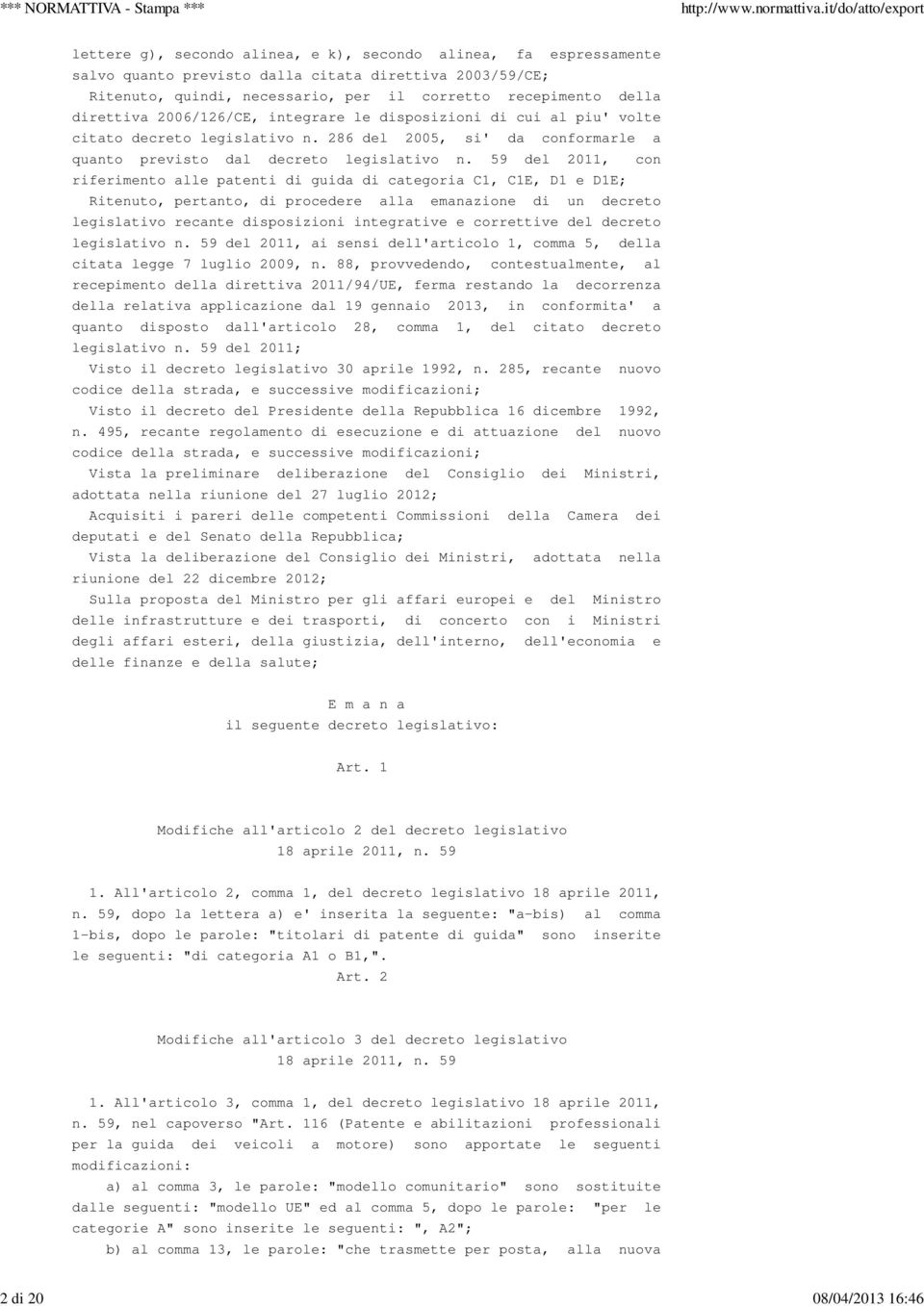 59 del 2011, con riferimento alle patenti di guida di categoria C1, C1E, D1 e D1E; Ritenuto, pertanto, di procedere alla emanazione di un decreto legislativo recante disposizioni integrative e