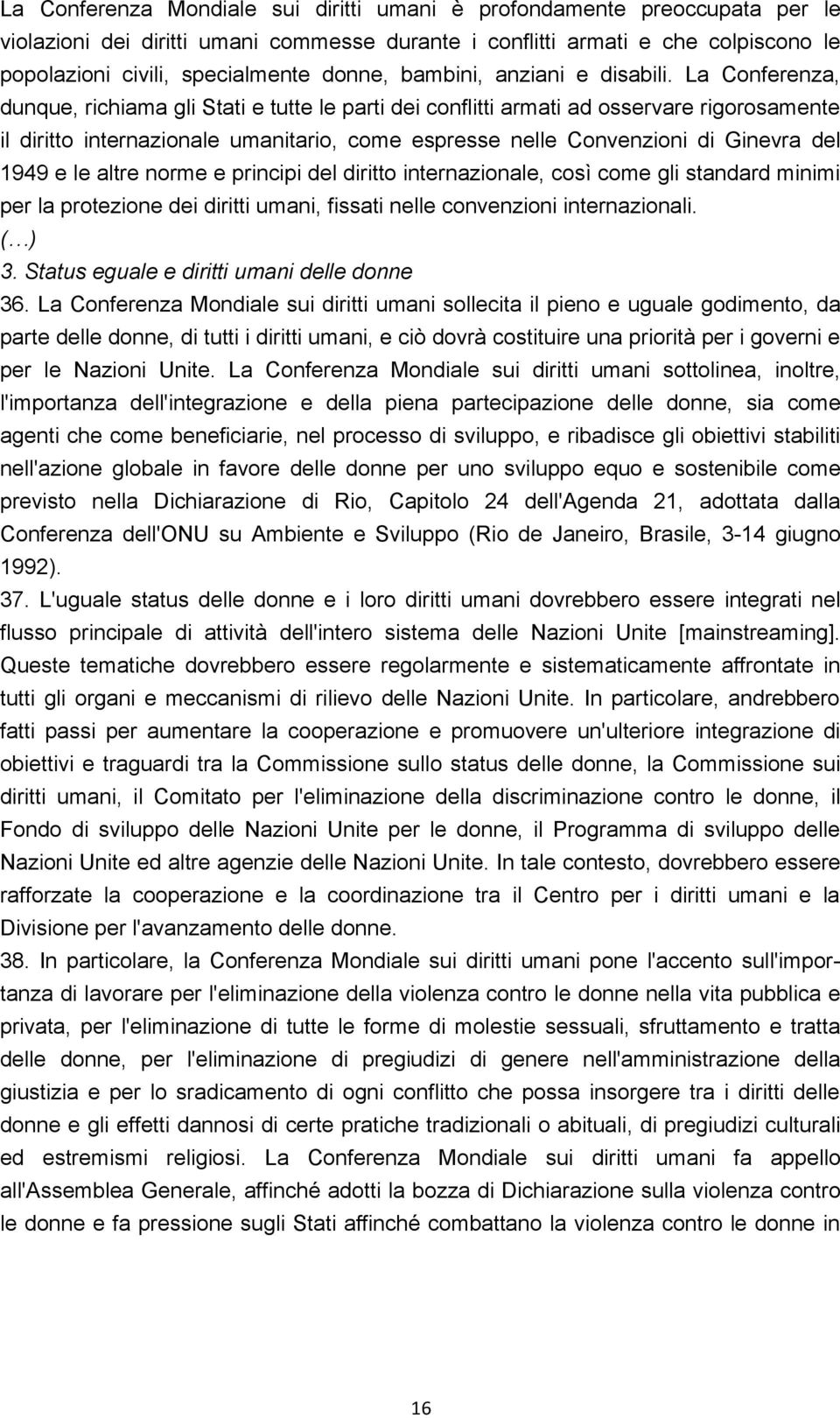 La Conferenza, dunque, richiama gli Stati e tutte le parti dei conflitti armati ad osservare rigorosamente il diritto internazionale umanitario, come espresse nelle Convenzioni di Ginevra del 1949 e