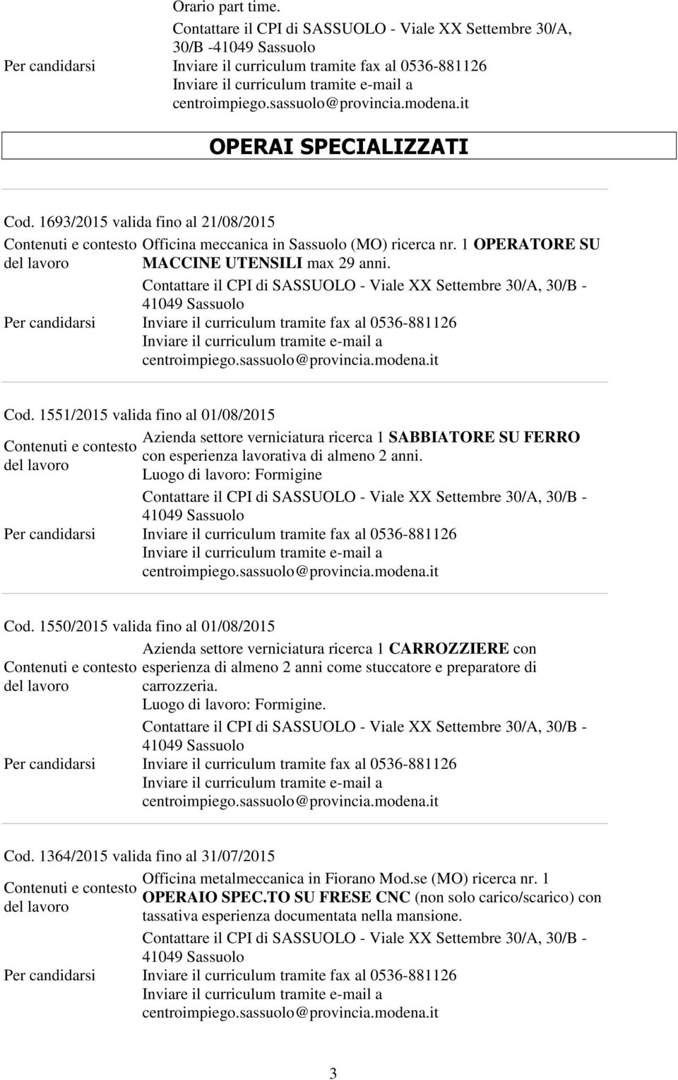 1551/2015 valida fino al 01/08/2015 Azienda settore verniciatura ricerca 1 SABBIATORE SU FERRO con esperienza lavorativa di almeno 2 anni. Luogo di : Formigine Cod.