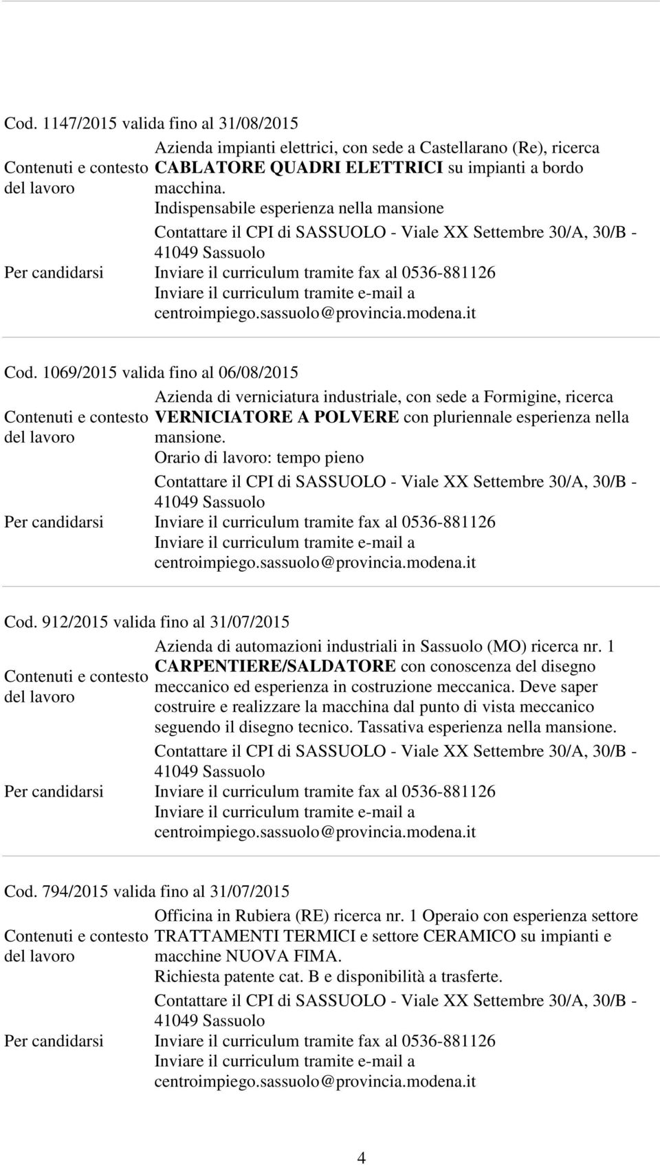 1069/2015 valida fino al 06/08/2015 Azienda di verniciatura industriale, con sede a Formigine, ricerca VERNICIATORE A POLVERE con pluriennale esperienza nella mansione. Orario di : tempo pieno Cod.