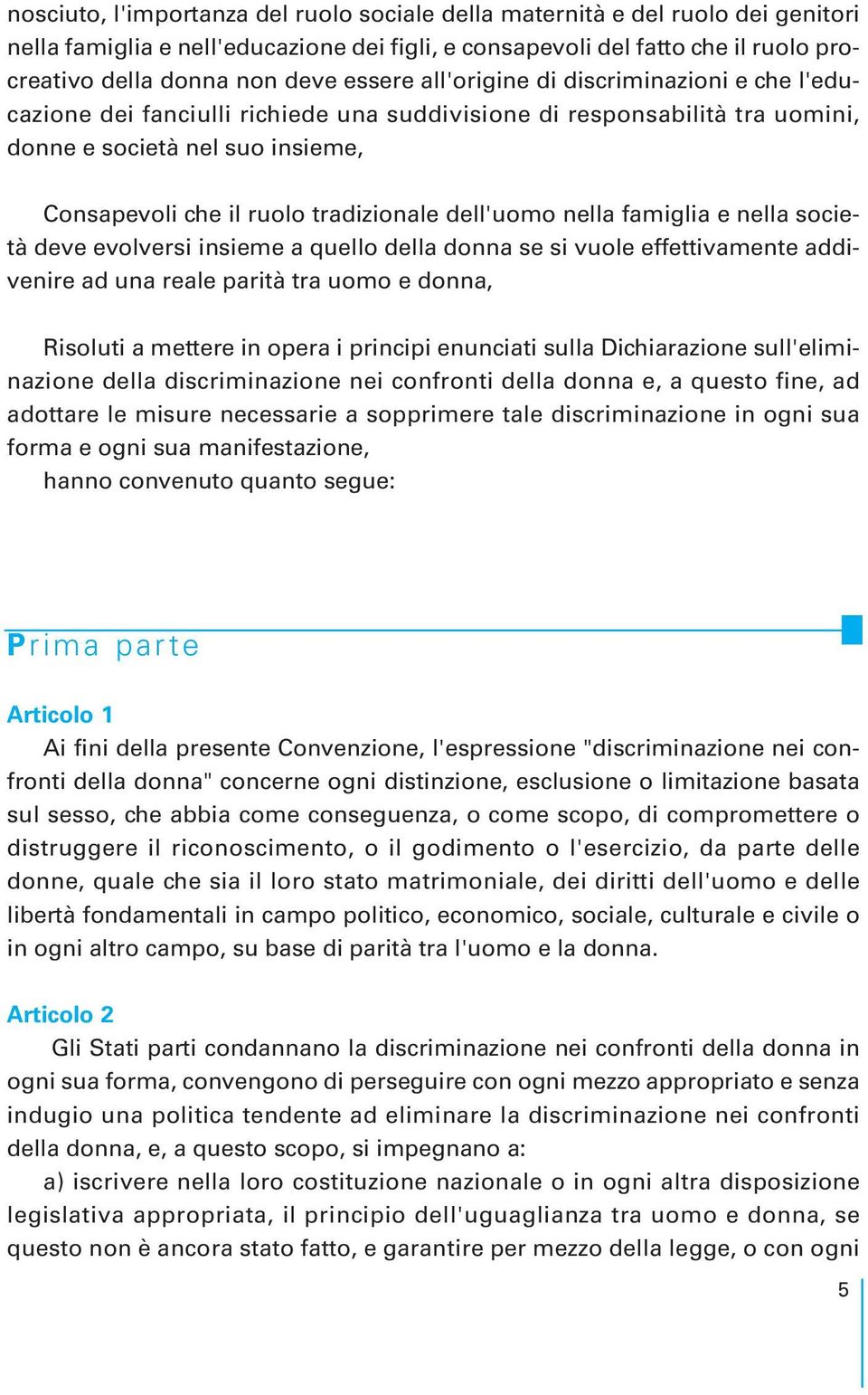 dell'uomo nella famiglia e nella società deve evolversi insieme a quello della donna se si vuole effettivamente addivenire ad una reale parità tra uomo e donna, Risoluti a mettere in opera i principi