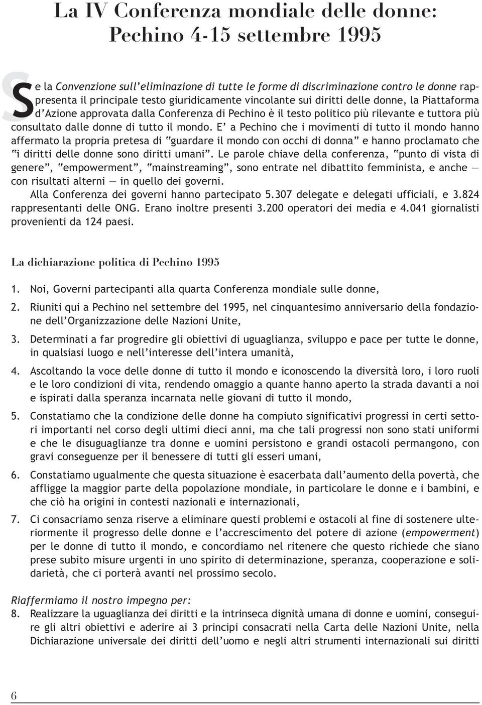 mondo. E a Pechino che i movimenti di tutto il mondo hanno affermato la propria pretesa di guardare il mondo con occhi di donna e hanno proclamato che i diritti delle donne sono diritti umani.