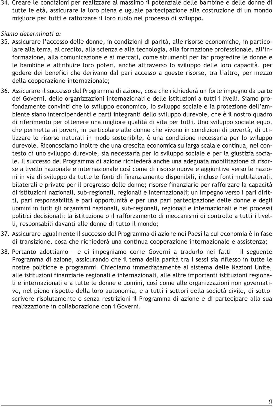 Assicurare l accesso delle donne, in condizioni di parità, alle risorse economiche, in particolare alla terra, al credito, alla scienza e alla tecnologia, alla formazione professionale, all