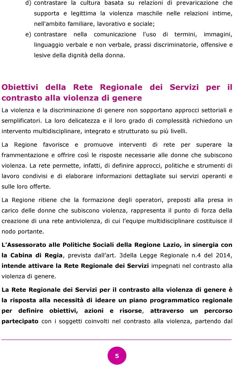 Obiettivi della Rete Regionale dei Servizi per il contrasto alla violenza di genere La violenza e la discriminazione di genere non sopportano approcci settoriali e semplificatori.