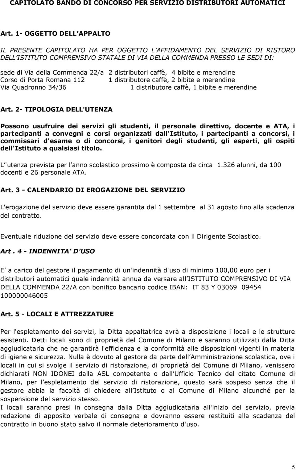 Commenda 22/a 2 distributori caffè, 4 bibite e merendine Corso di Porta Romana 112 1 distributore caffè, 2 bibite e merendine Via Quadronno 34/36 1 distributore caffè, 1 bibite e merendine Art.