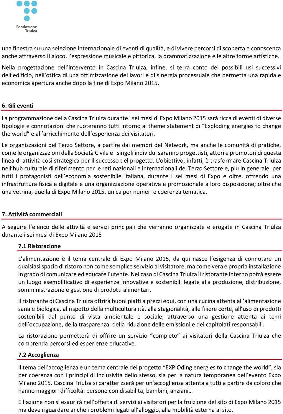 Nella progettazione dell intervento in Cascina Triulza, infine, si terrà conto dei possibili usi successivi dell edificio, nell ottica di una ottimizzazione dei lavori e di sinergia processuale che