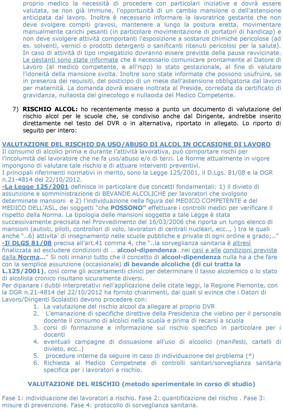 movimentazione di portatori di handicap) e non deve svolgere attività comportanti l esposizione a sostanze chimiche pericolose (ad es.