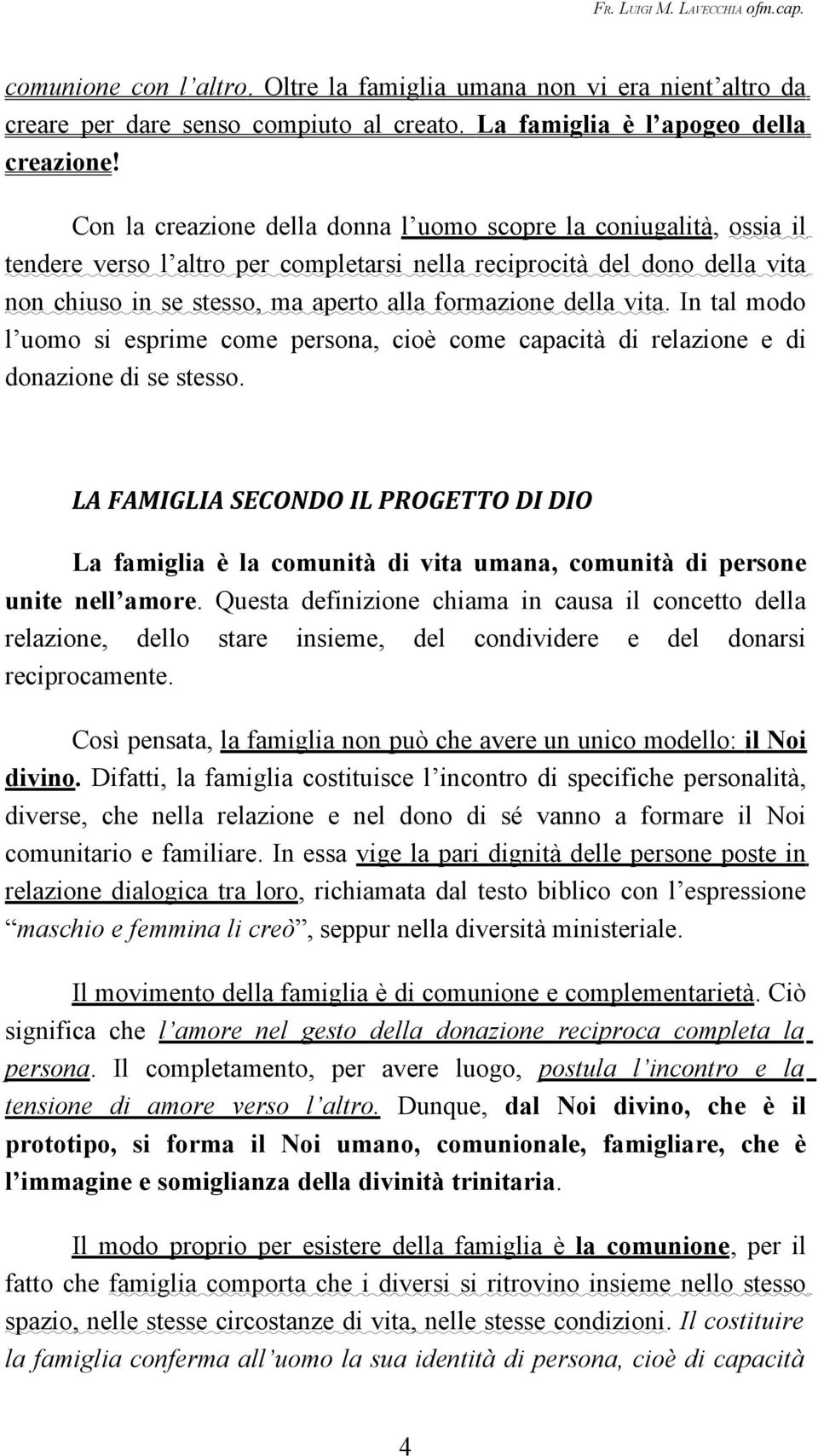 della vita. In tal modo l uomo si esprime come persona, cioè come capacità di relazione e di donazione di se stesso.