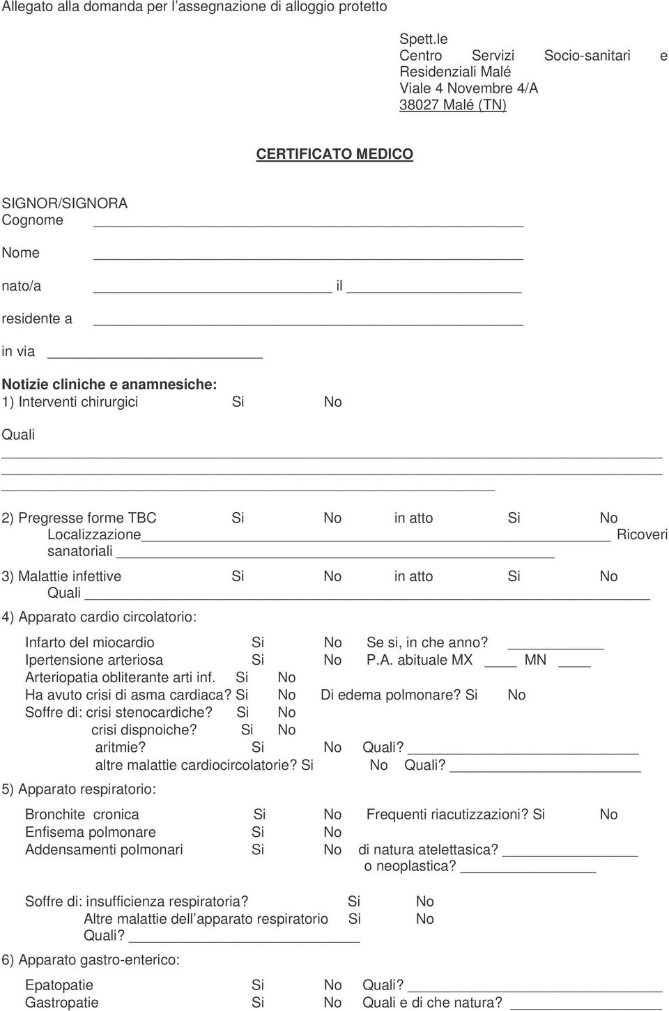 1) Interventi chirurgici Si No Quali 2) Pregresse forme TBC Si No in atto Si No Localizzazione Ricoveri sanatoriali _ 3) Malattie infettive Si No in atto Si No Quali 4) Apparato cardio circolatorio: