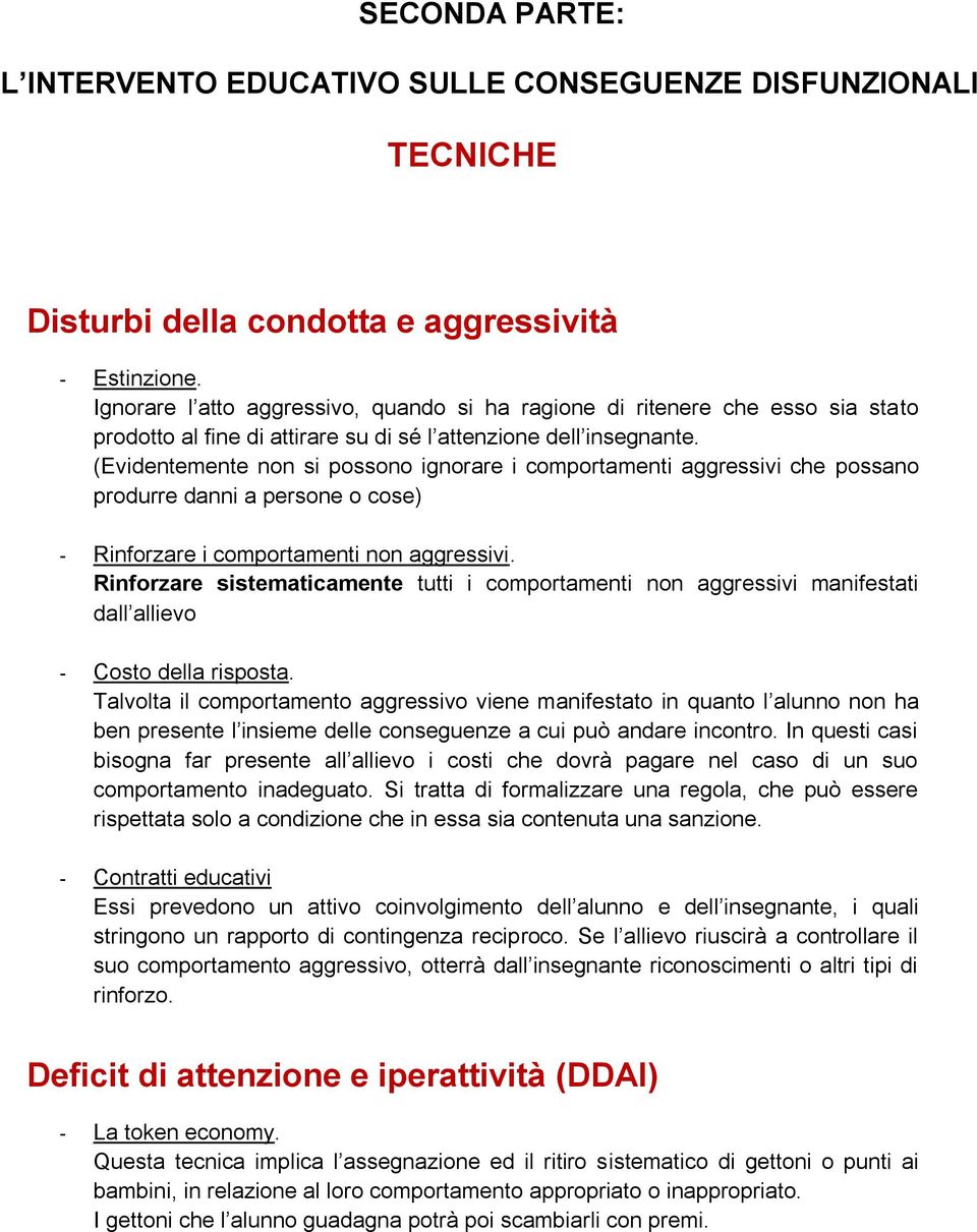 (Evidentemente non si possono ignorare i comportamenti aggressivi che possano produrre danni a persone o cose) - Rinforzare i comportamenti non aggressivi.