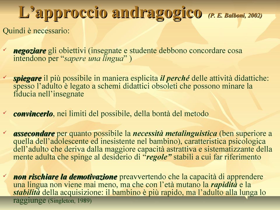 delle attività didattiche: spesso l adulto è legato a schemi didattici obsoleti che possono minare la fiducia nell insegnate convincerlo, nei limiti del possibile, della bontà del metodo assecondare