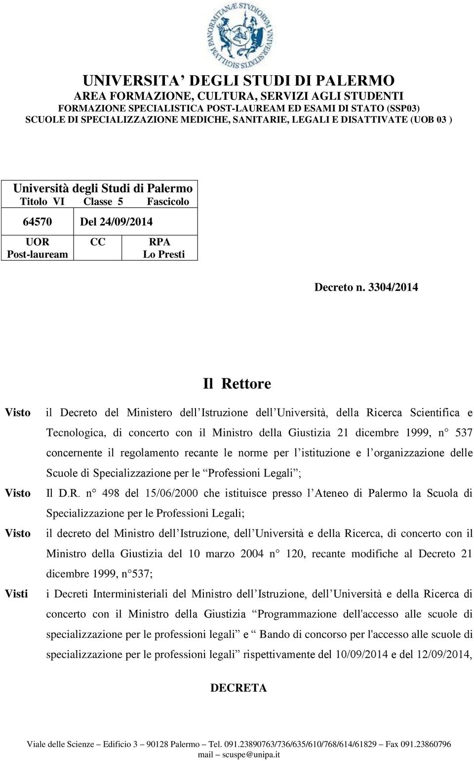 1999, n 537 concernente il regolamento recante le norme per l istituzione e l organizzazione delle Scuole di Specializzazione per le Professioni Legali ; Il D.R.