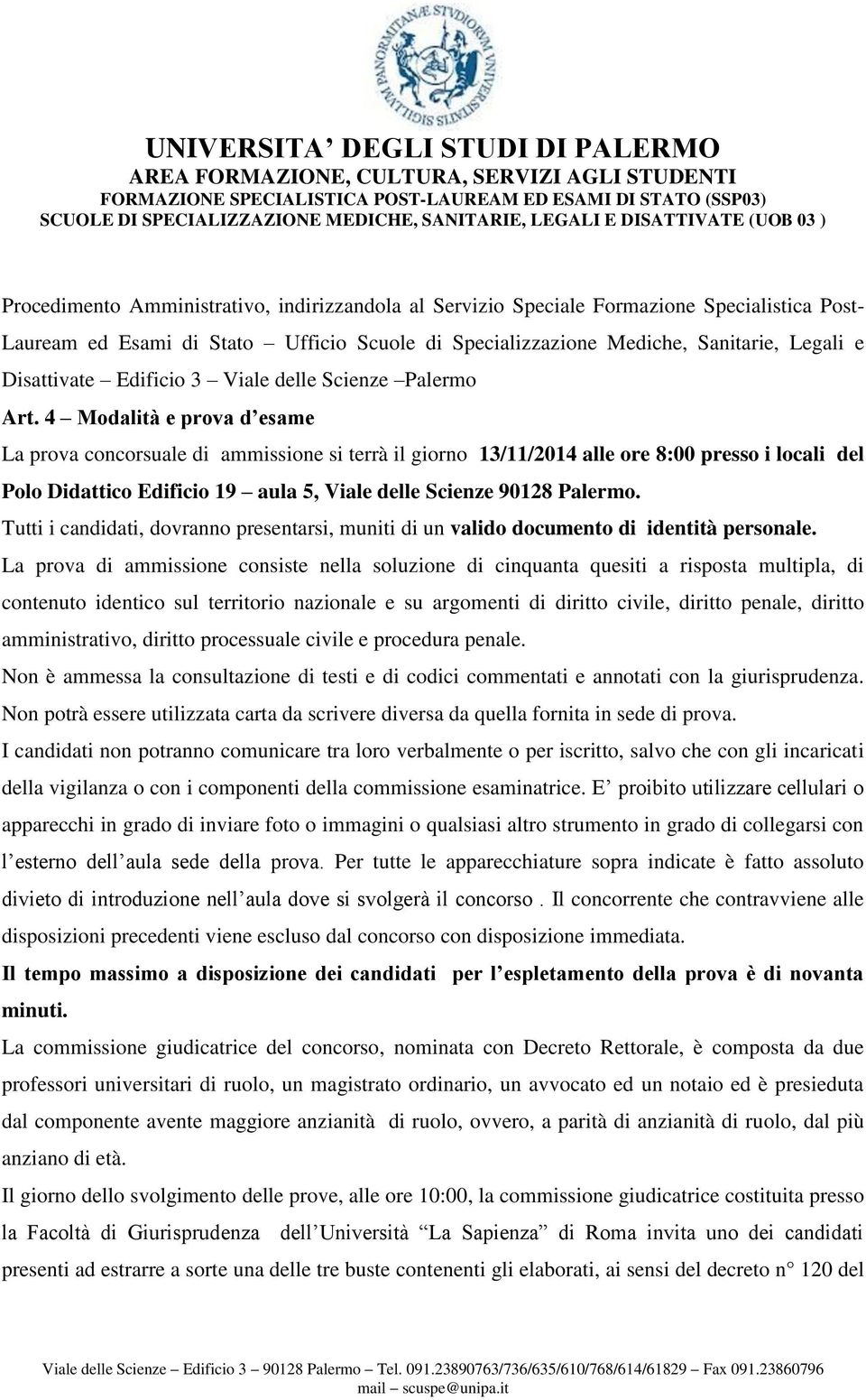 4 Modalità e prova d esame La prova concorsuale di ammissione si terrà il giorno 13/11/2014 alle ore 8:00 presso i locali del Polo Didattico Edificio 19 aula 5, Viale delle Scienze 90128 Palermo.