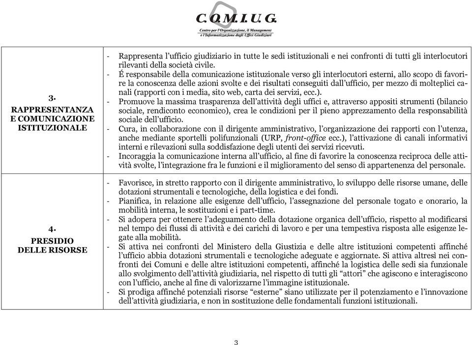 - É responsabile della comunicazione istituzionale verso gli interlocutori esterni, allo scopo di favorire la conoscenza delle azioni svolte e dei risultati conseguiti dall ufficio, per mezzo di