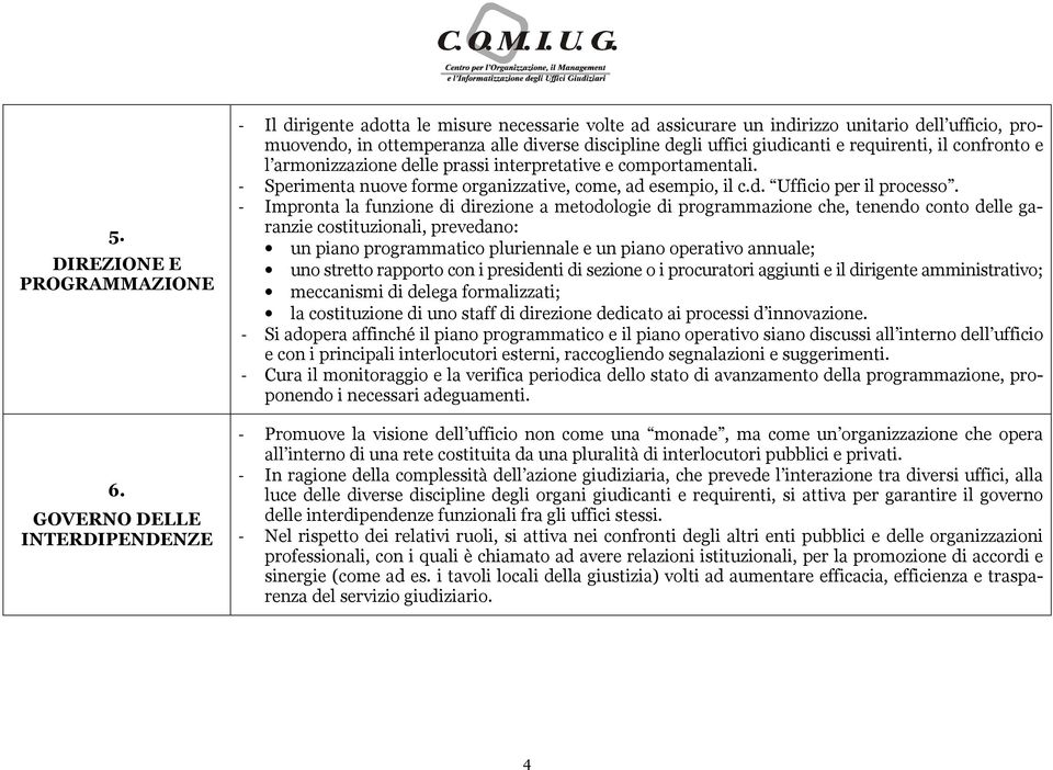 giudicanti e requirenti, il confronto e l armonizzazione delle prassi interpretative e comportamentali. - Sperimenta nuove forme organizzative, come, ad esempio, il c.d. Ufficio per il processo.