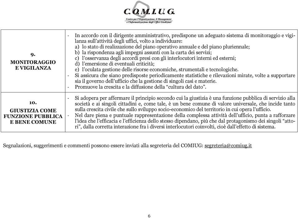 individuare: a) lo stato di realizzazione del piano operativo annuale e del piano pluriennale; b) la rispondenza agli impegni assunti con la carta dei servizi; c) l osservanza degli accordi presi con