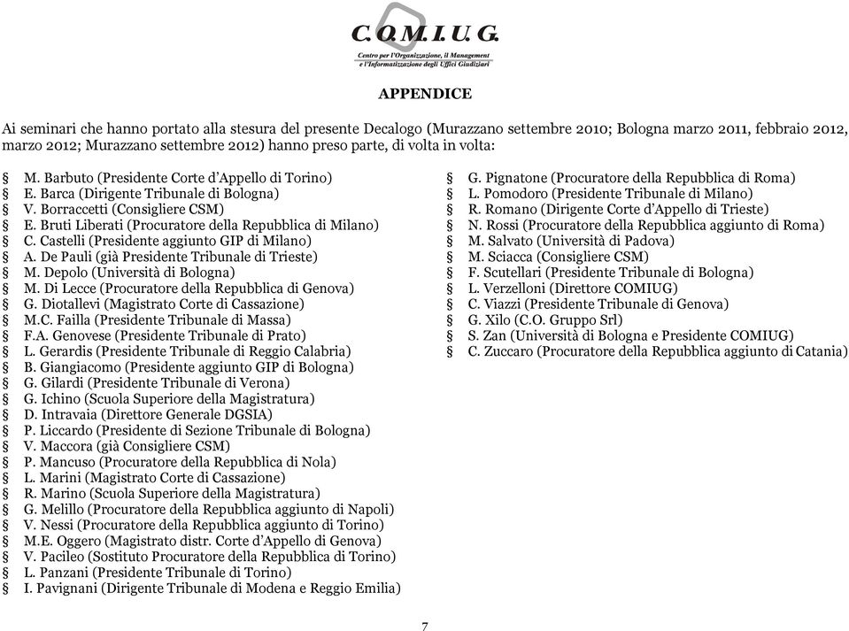 Bruti Liberati (Procuratore della Repubblica di Milano) C. Castelli (Presidente aggiunto GIP di Milano) A. De Pauli (già Presidente Tribunale di Trieste) M. Depolo (Università di Bologna) M.