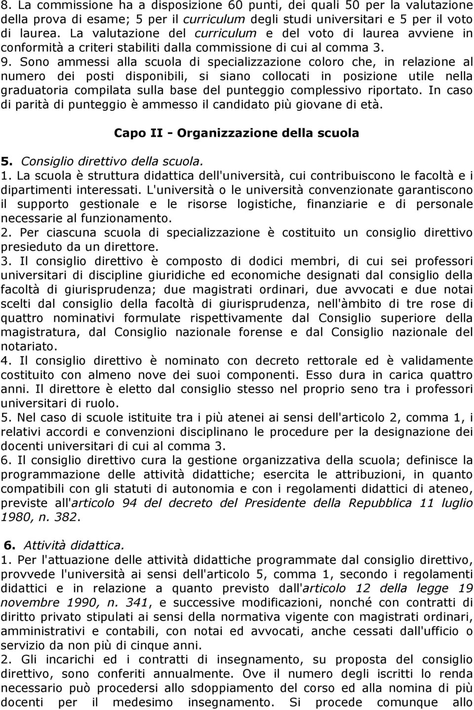 Sono ammessi alla scuola di specializzazione coloro che, in relazione al numero dei posti disponibili, si siano collocati in posizione utile nella graduatoria compilata sulla base del punteggio