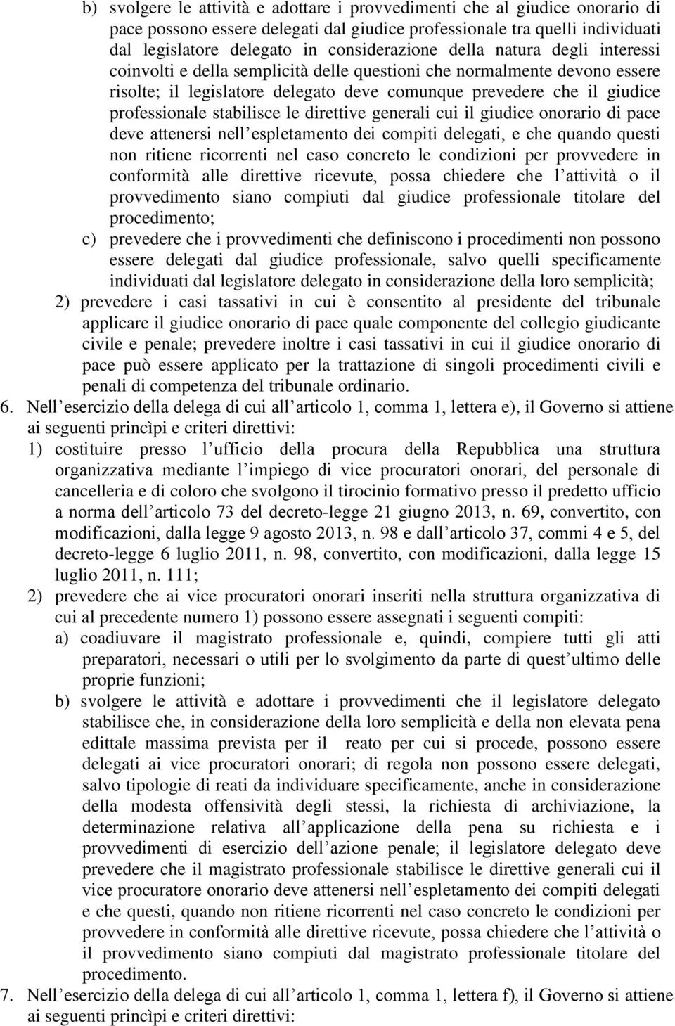 stabilisce le direttive generali cui il giudice onorario di pace deve attenersi nell espletamento dei compiti delegati, e che quando questi non ritiene ricorrenti nel caso concreto le condizioni per