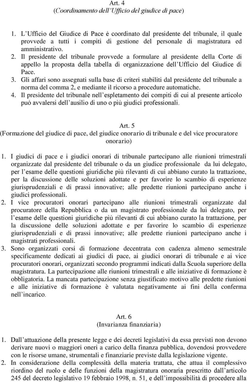 Il presidente del tribunale provvede a formulare al presidente della Corte di appello la proposta della tabella di organizzazione dell Ufficio del Giudice di Pace. 3.