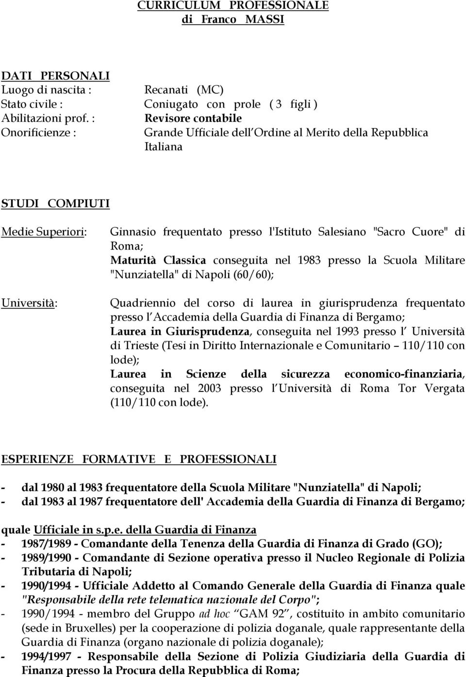 "Sacro Cuore" di Roma; Maturità Classica conseguita nel 1983 presso la Scuola Militare "Nunziatella" di Napoli (60/60); Quadriennio del corso di laurea in giurisprudenza frequentato presso l