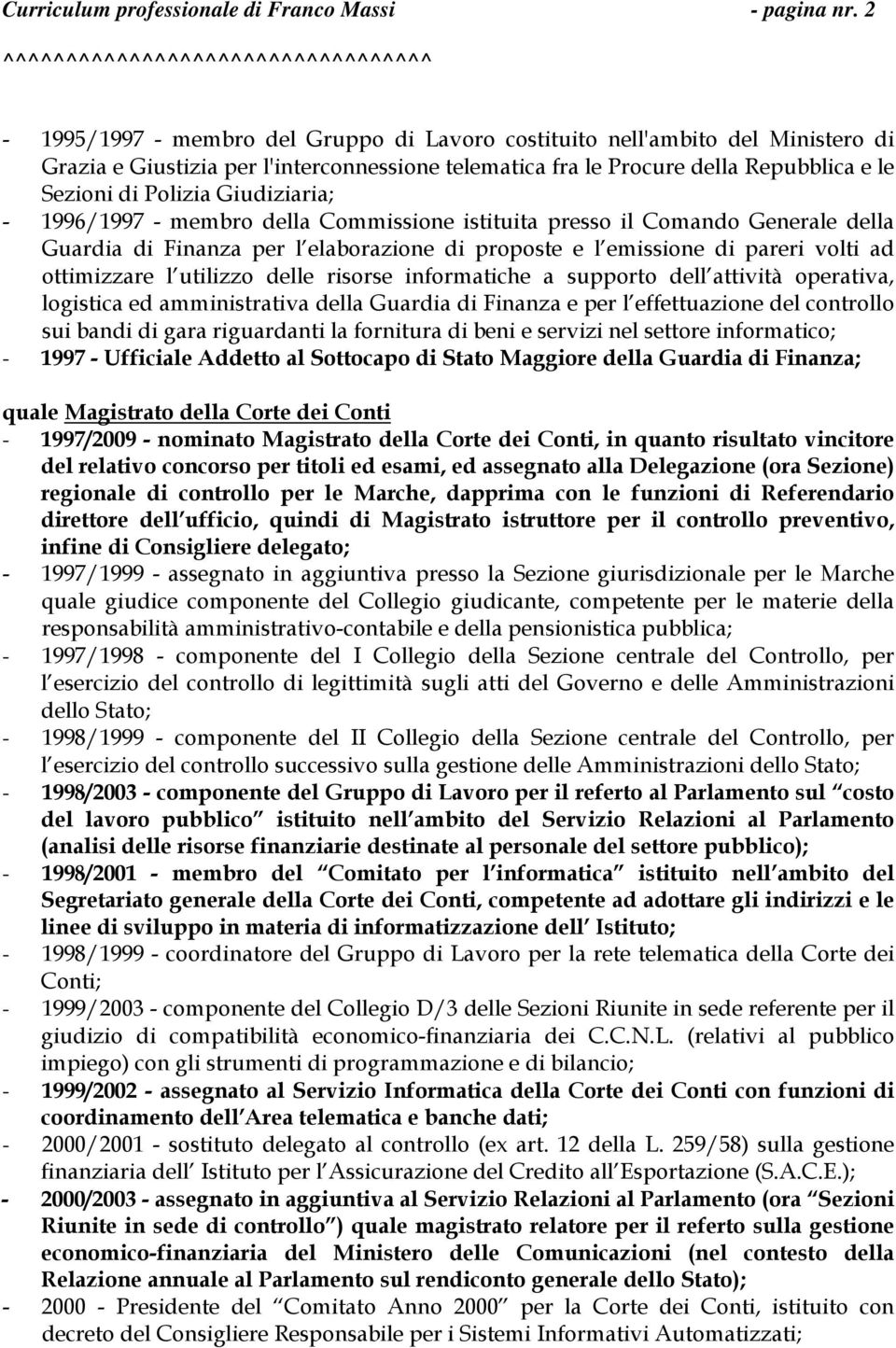 Giudiziaria; - 1996/1997 - membro della Commissione istituita presso il Comando Generale della Guardia di Finanza per l elaborazione di proposte e l emissione di pareri volti ad ottimizzare l