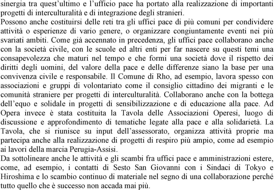 Come già accennato in precedenza, gli uffici pace collaborano anche con la società civile, con le scuole ed altri enti per far nascere su questi temi una consapevolezza che maturi nel tempo e che