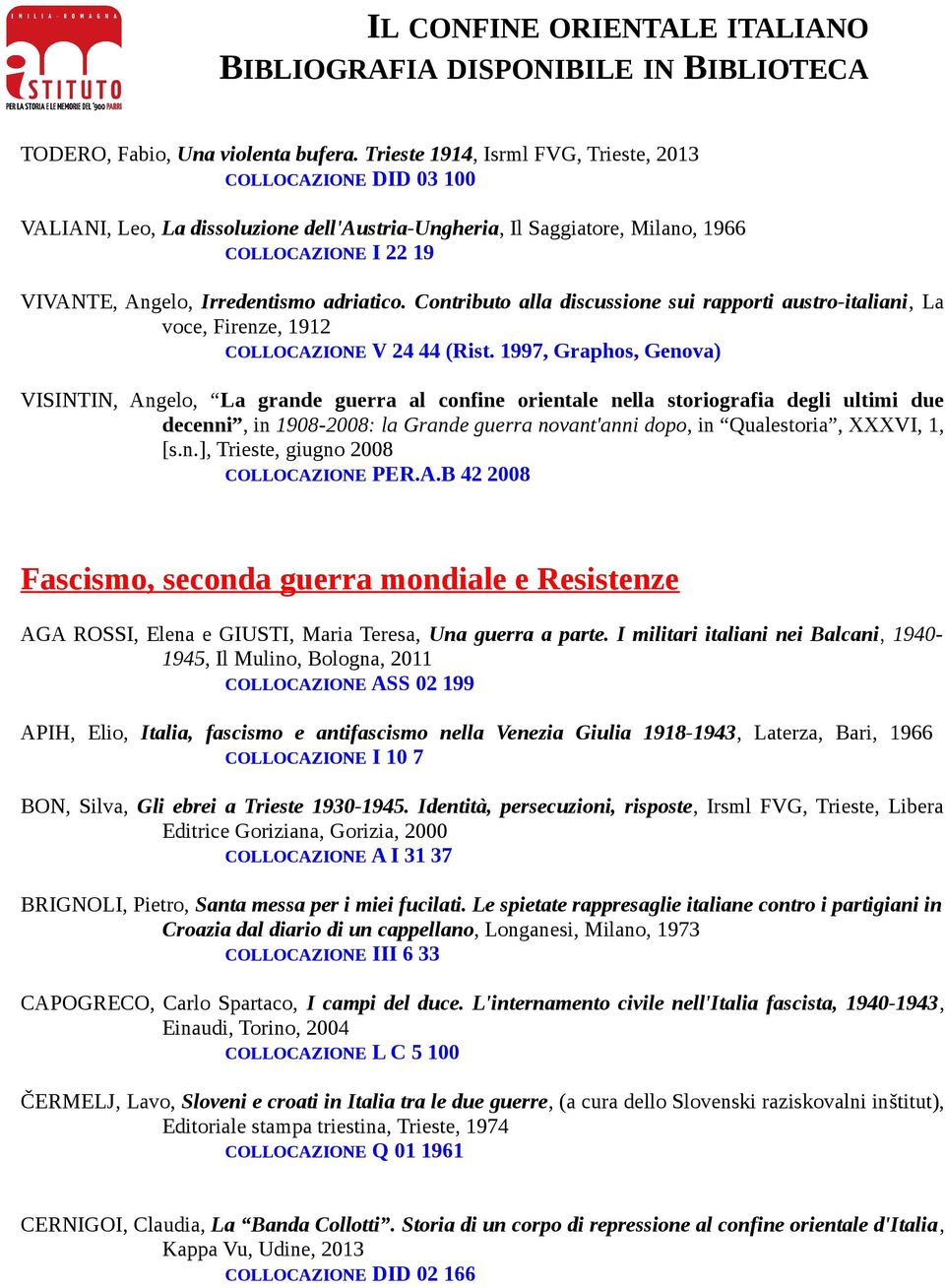 adriatico. Contributo alla discussione sui rapporti austro-italiani, La voce, Firenze, 1912 COLLOCAZIONE V 24 44 (Rist.
