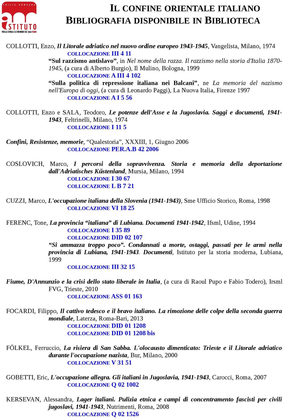 nazismo nell'europa di oggi, (a cura di Leonardo Paggi), La Nuova Italia, Firenze 1997 COLLOCAZIONE A I 5 56 COLLOTTI, Enzo e SALA, Teodoro, Le potenze dell'asse e la Jugoslavia.