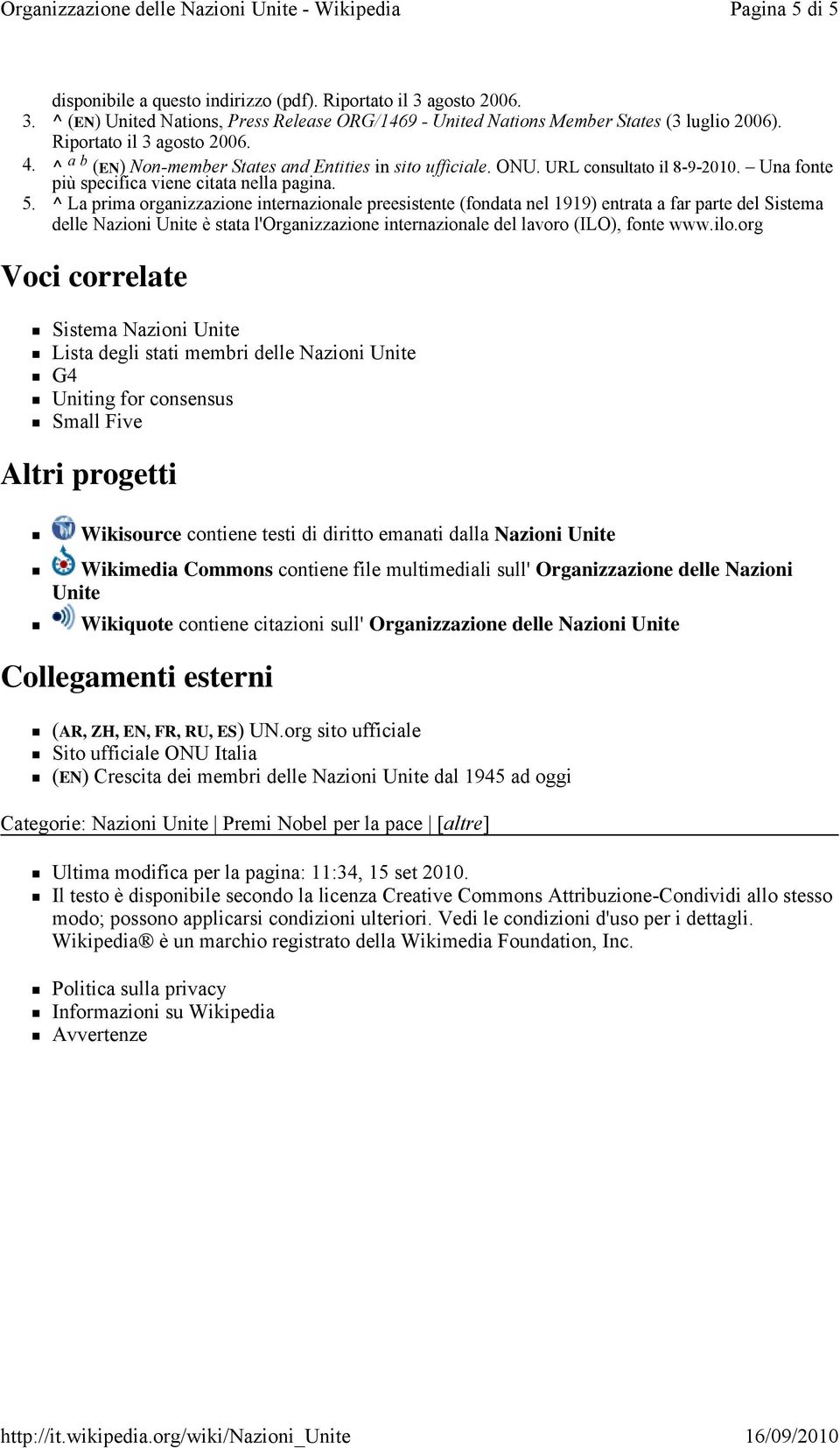 ^ La prima organizzazione internazionale preesistente (fondata nel 1919) entrata a far parte del Sistema delle Nazioni Unite è stata l'organizzazione internazionale del lavoro (ILO), fonte www.ilo.