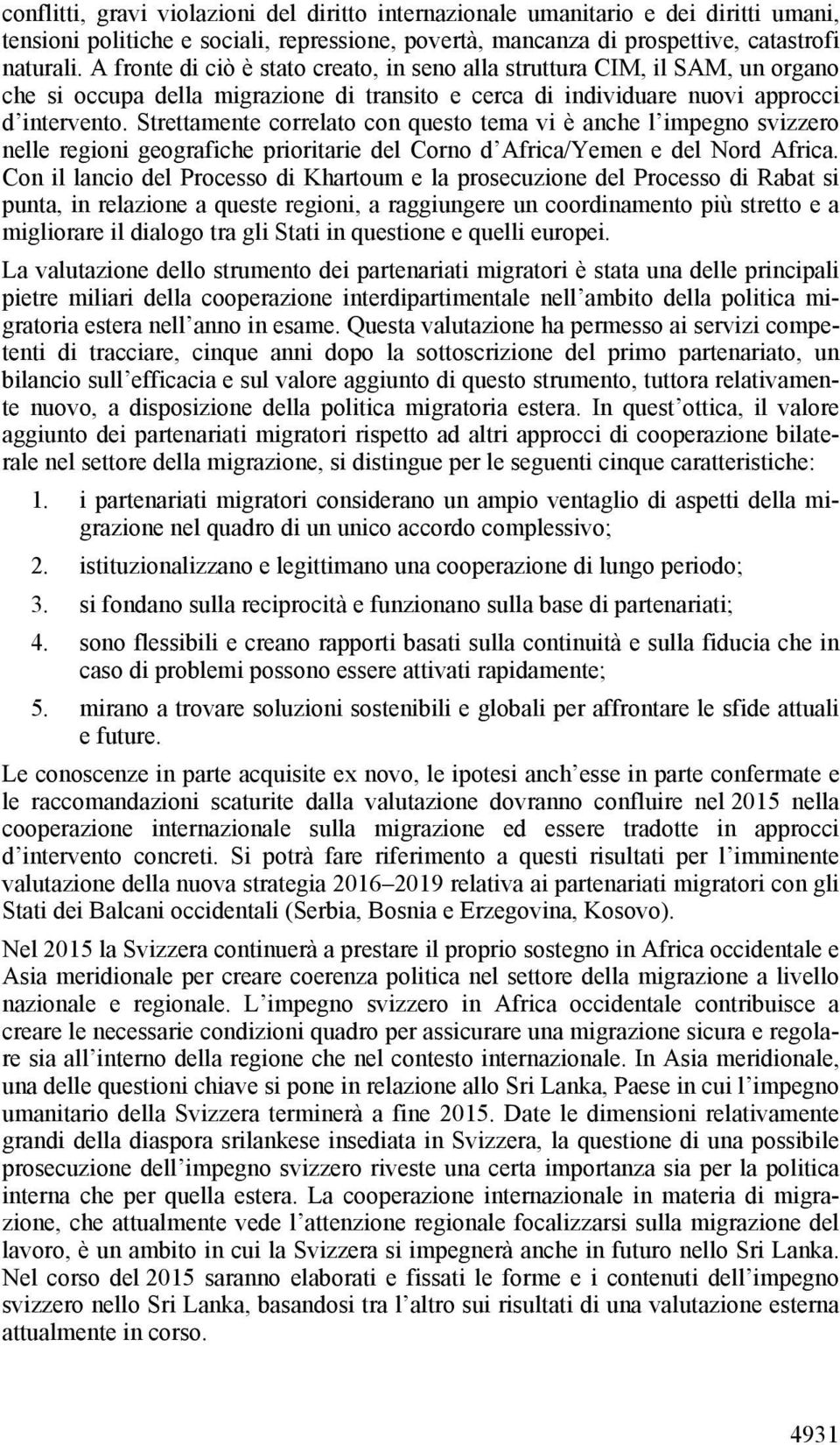 Strettamente correlato con questo tema vi è anche l impegno svizzero nelle regioni geografiche prioritarie del Corno d Africa/Yemen e del Nord Africa.