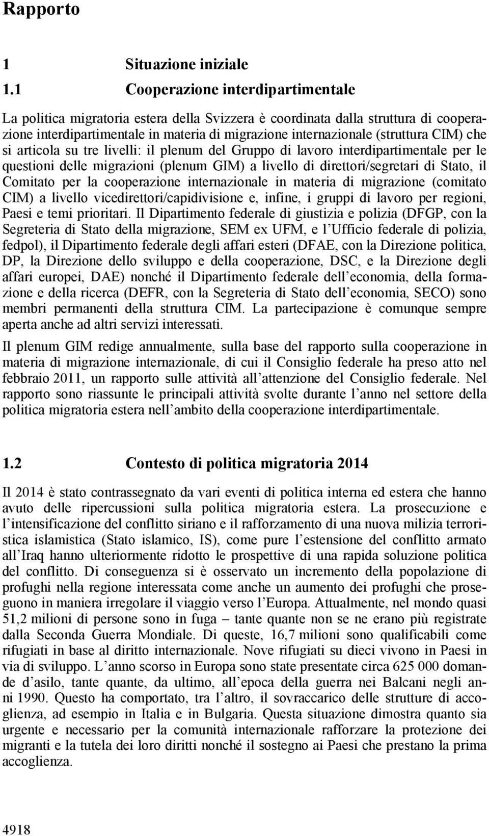 CIM) che si articola su tre livelli: il plenum del Gruppo di lavoro interdipartimentale per le questioni delle migrazioni (plenum GIM) a livello di direttori/segretari di Stato, il Comitato per la