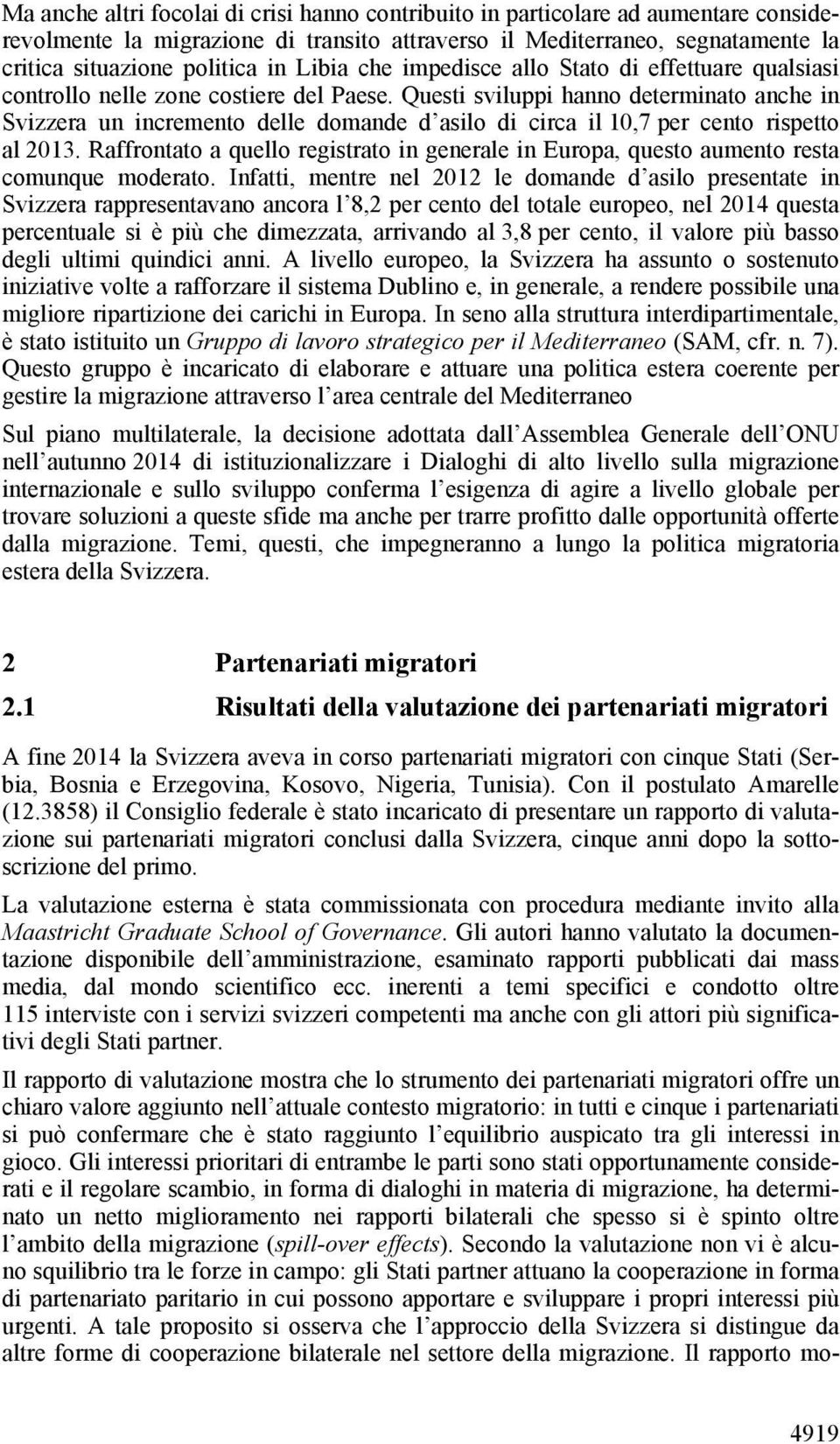 Questi sviluppi hanno determinato anche in Svizzera un incremento delle domande d asilo di circa il 10,7 per cento rispetto al 2013.