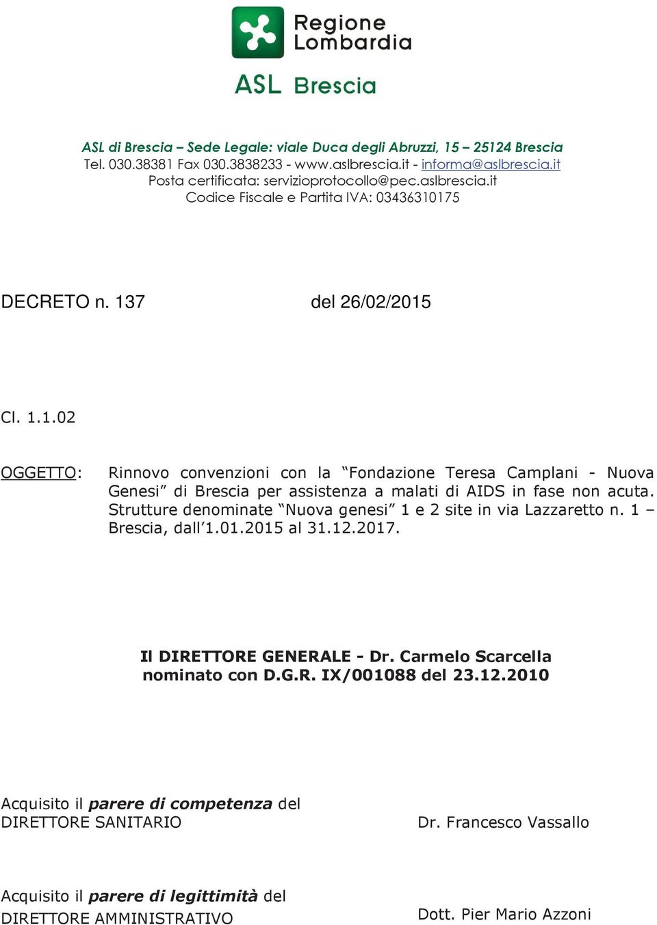 Strutture denominate Nuova genesi 1 e 2 site in via Lazzaretto n. 1 Brescia, dall 1.01.2015 al 31.12.2017. Il DIRETTORE GENERALE - Dr. Carmelo Scarcella nominato con D.G.R. IX/001088 del 23.12.2010 Acquisito il parere di competenza del DIRETTORE SANITARIO Dr.