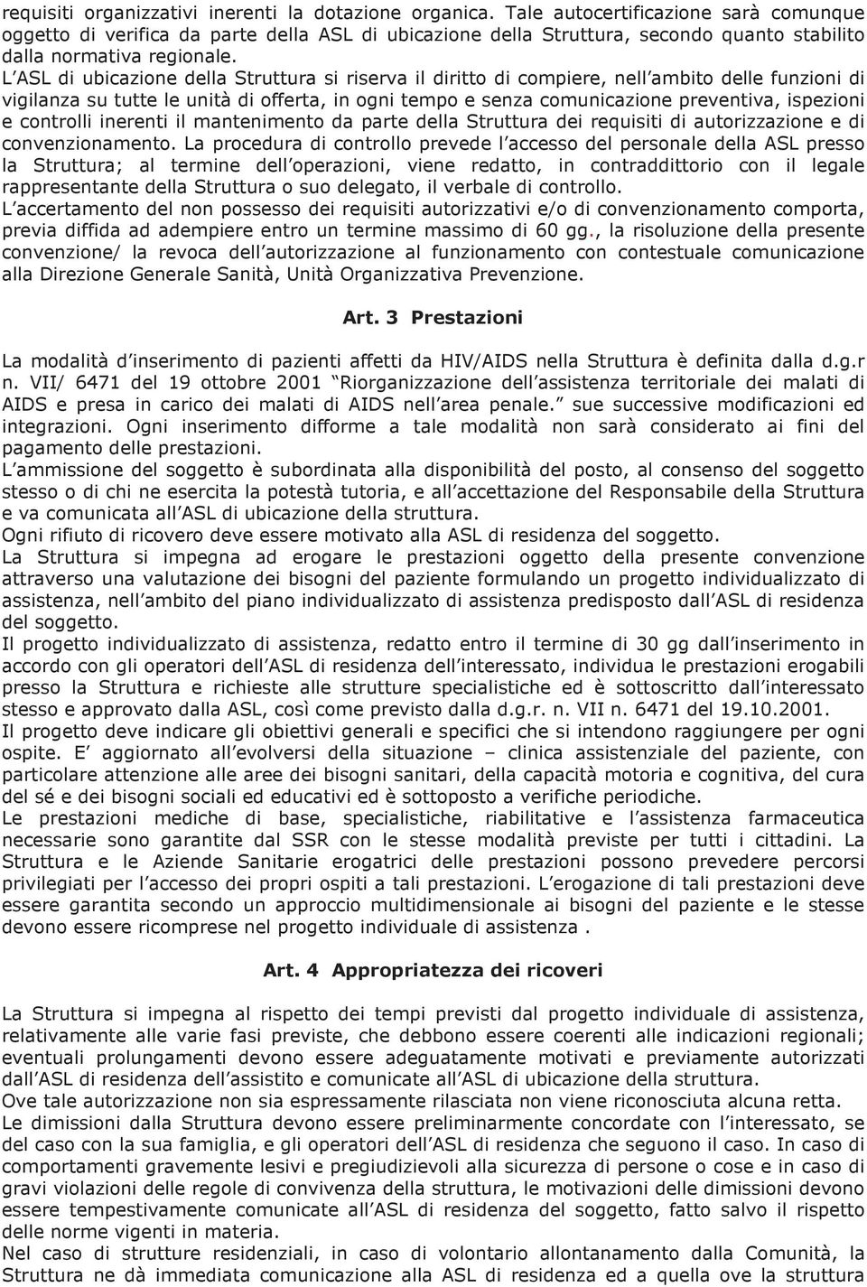 L ASL di ubicazione della Struttura si riserva il diritto di compiere, nell ambito delle funzioni di vigilanza su tutte le unità di offerta, in ogni tempo e senza comunicazione preventiva, ispezioni