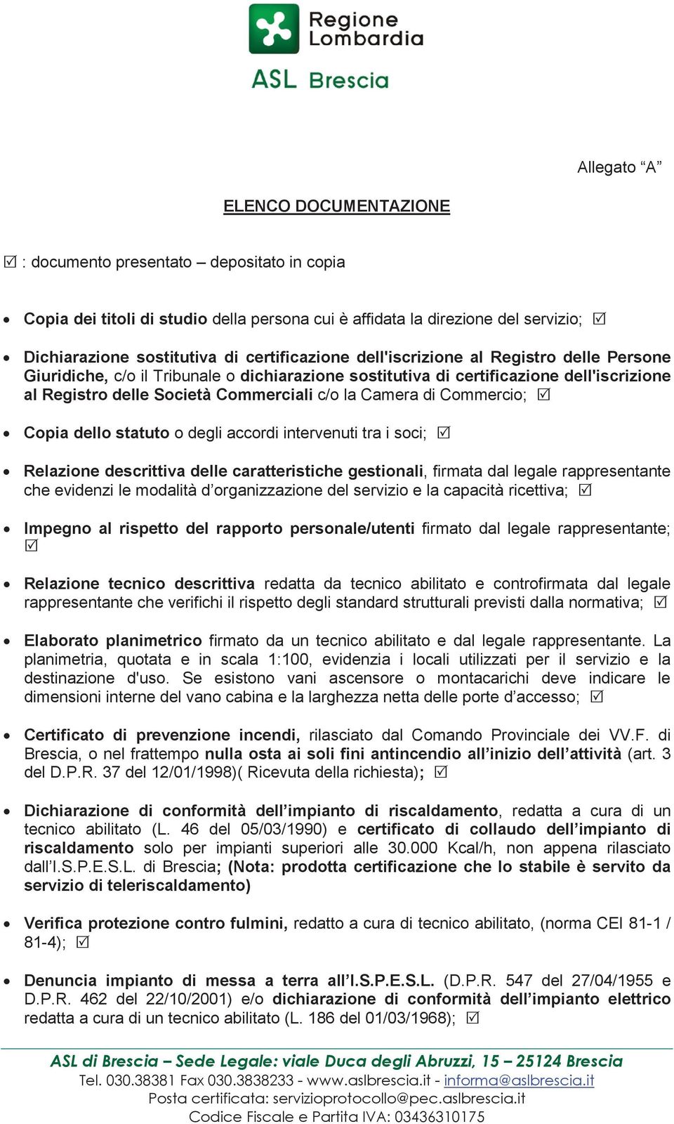 di Commercio; Copia dello statuto o degli accordi intervenuti tra i soci; Relazione descrittiva delle caratteristiche gestionali, firmata dal legale rappresentante che evidenzi le modalità d