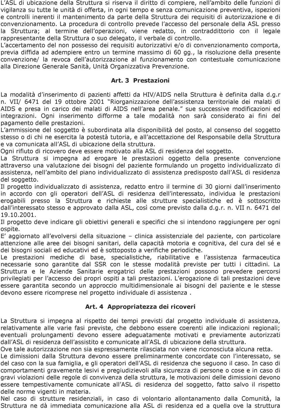 La procedura di controllo prevede l accesso del personale della ASL presso la Struttura; al termine dell operazioni, viene redatto, in contraddittorio con il legale rappresentante della Struttura o