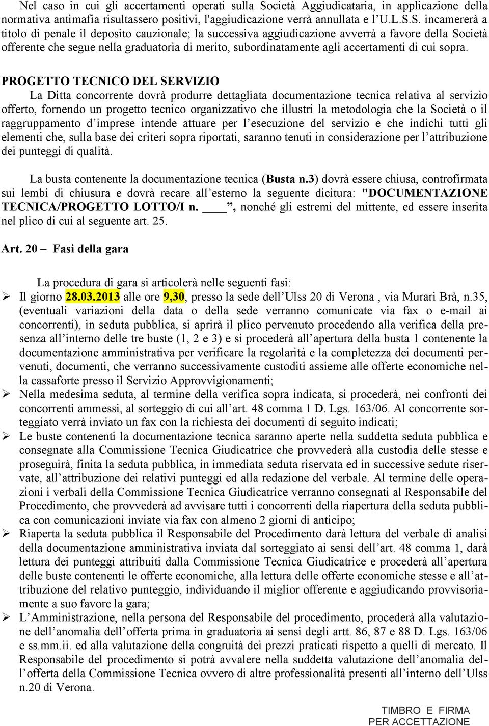 S. incamererà a titolo di penale il deposito cauzionale; la successiva aggiudicazione avverrà a favore della Società offerente che segue nella graduatoria di merito, subordinatamente agli