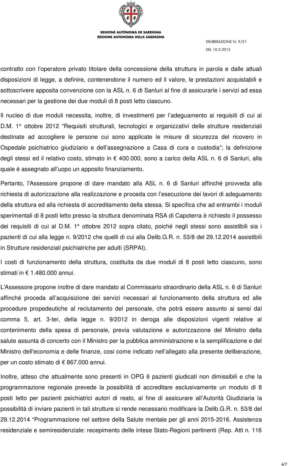 Il nucleo di due moduli necessita, inoltre, di investimenti per l adeguamento ai requisiti di cui al D.M.