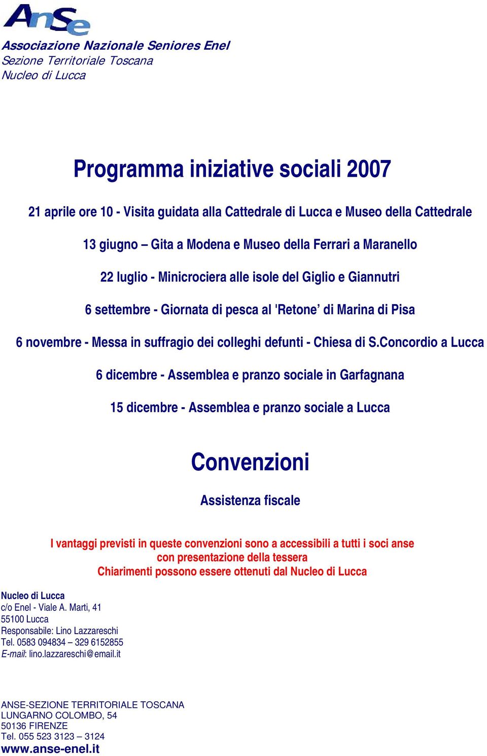 Concordio a Lucca 6 dicembre - Assemblea e pranzo sociale in Garfagnana 15 dicembre - Assemblea e pranzo sociale a Lucca Assistenza fiscale I vantaggi previsti in queste convenzioni sono a