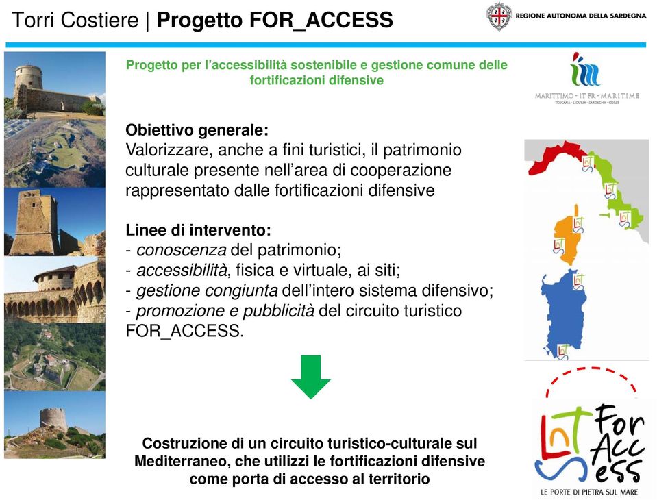 conoscenza del patrimonio; - accessibilità, fisica e virtuale, ai siti; - gestione congiunta dell intero sistema difensivo; - promozione e pubblicità del