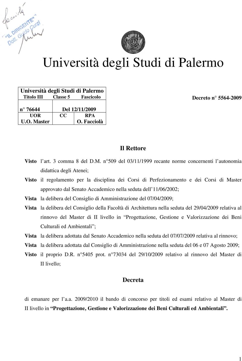 n 509 del 03/11/1999 recante norme concernenti l autonomia didattica degli Atenei; Visto il regolamento per la disciplina dei Corsi di Perfezionamento e dei Corsi di Master approvato dal Senato