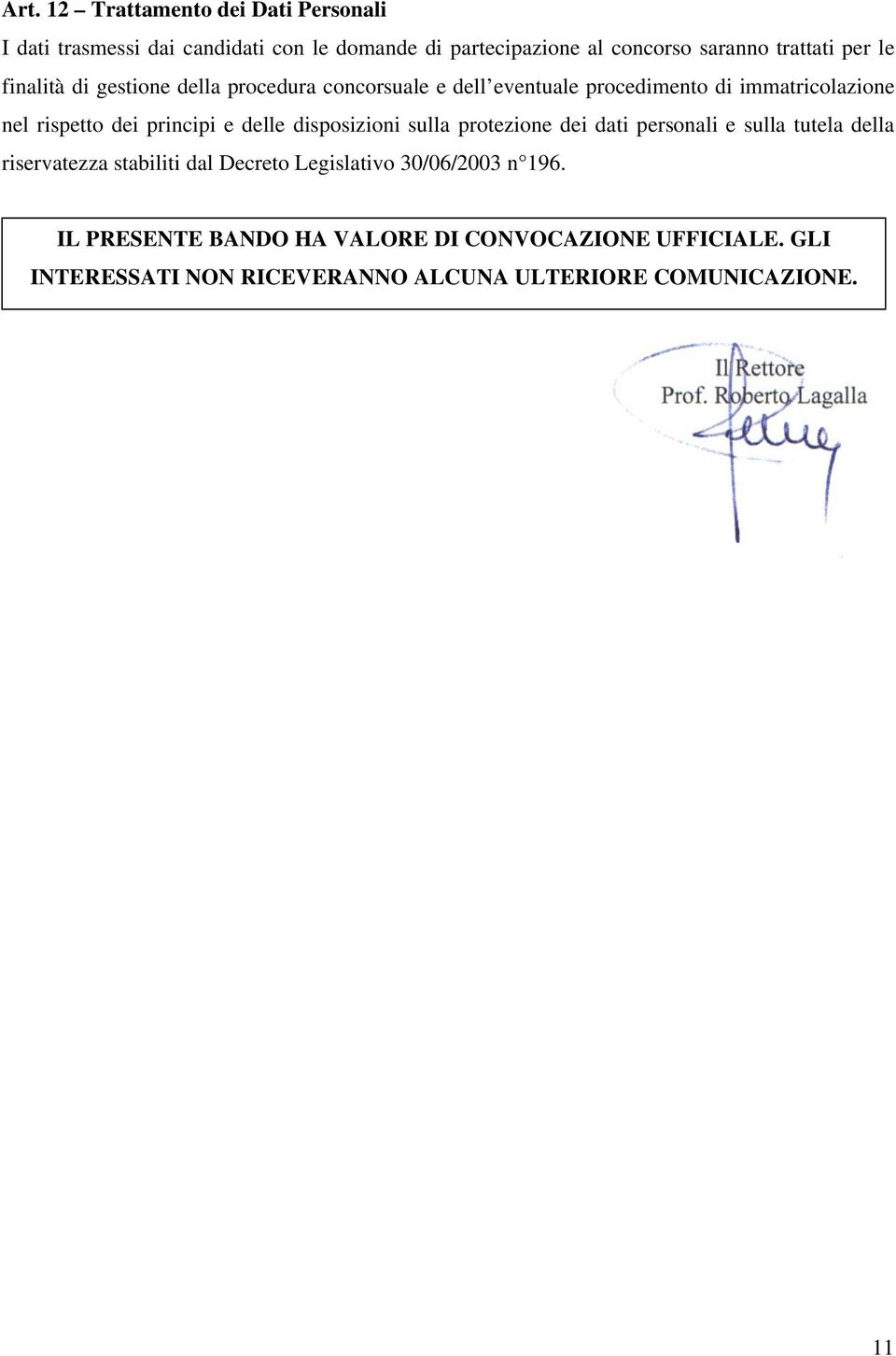 disposizioni sulla protezione dei dati personali e sulla tutela della riservatezza stabiliti dal Decreto Legislativo 30/06/2003 n 196.