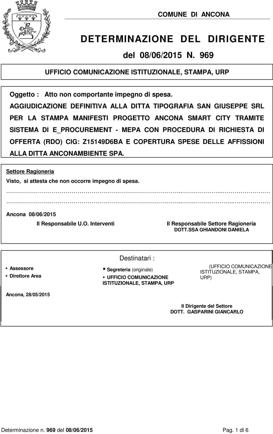 CIG: Z15149D6BA E COPERTURA SPESE DELLE AFFISSIONI ALLA DITTA ANCONAMBIENTE SPA. Settore Ragioneria Visto, si attesta che non occorre impegno di spesa........... Ancona 08/06/2015 Il Responsabile U.O. Interventi Il Responsabile Settore Ragioneria DOTT.