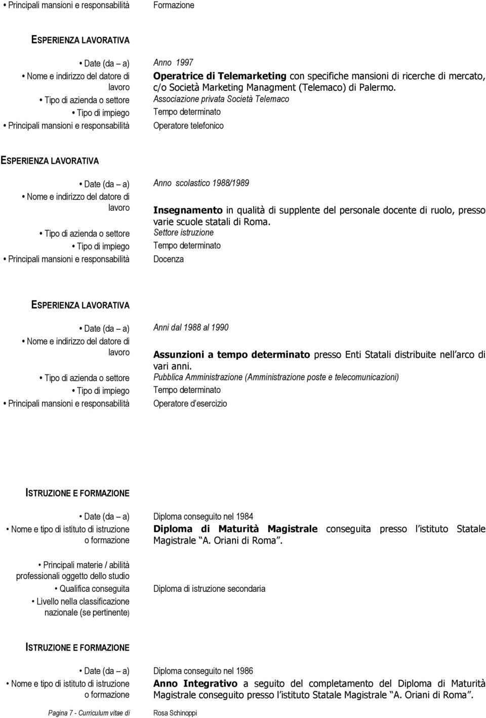 Roma. Settore istruzione Docenza Date (da a) Anni dal 1988 al 1990 Assunzioni a tempo determinato presso Enti Statali distribuite nell arco di vari anni.