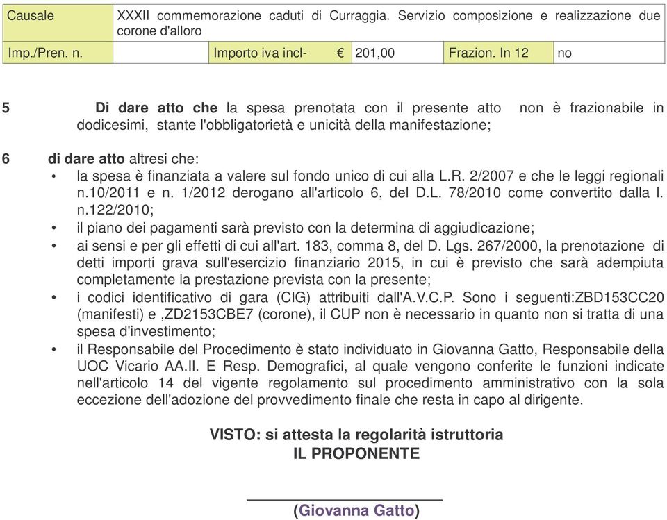 finanziata a valere sul fondo unico di cui alla L.R. 2/2007 e che le leggi regionali n.