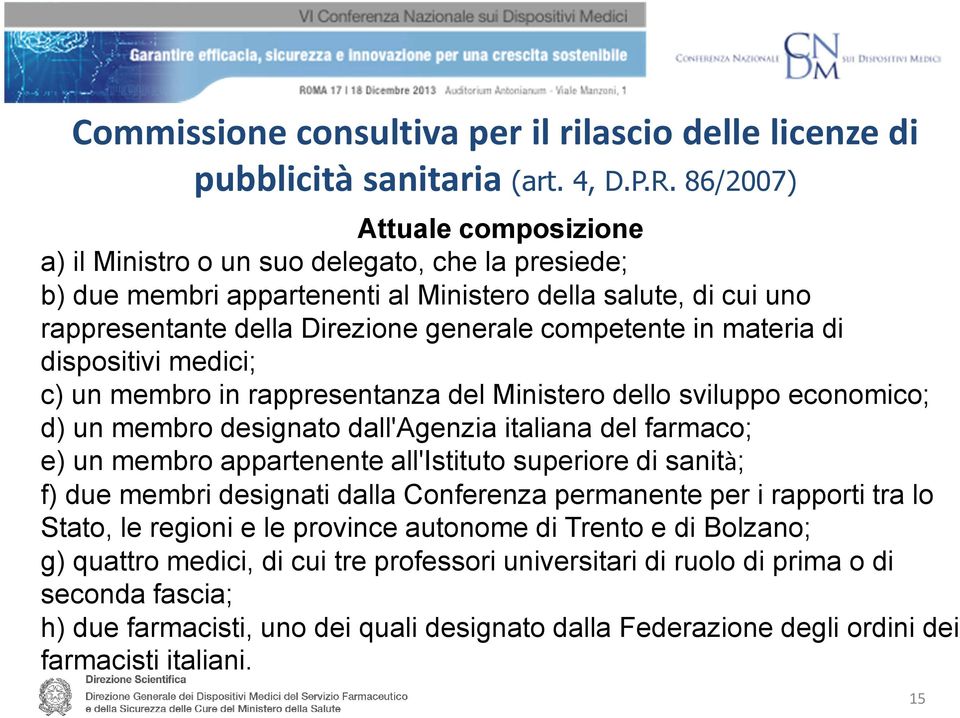 materia di dispositivi medici; c) un membro in rappresentanza del Ministero dello sviluppo economico; d) un membro designato dall'agenzia italiana del farmaco; e) un membro appartenente all'istituto