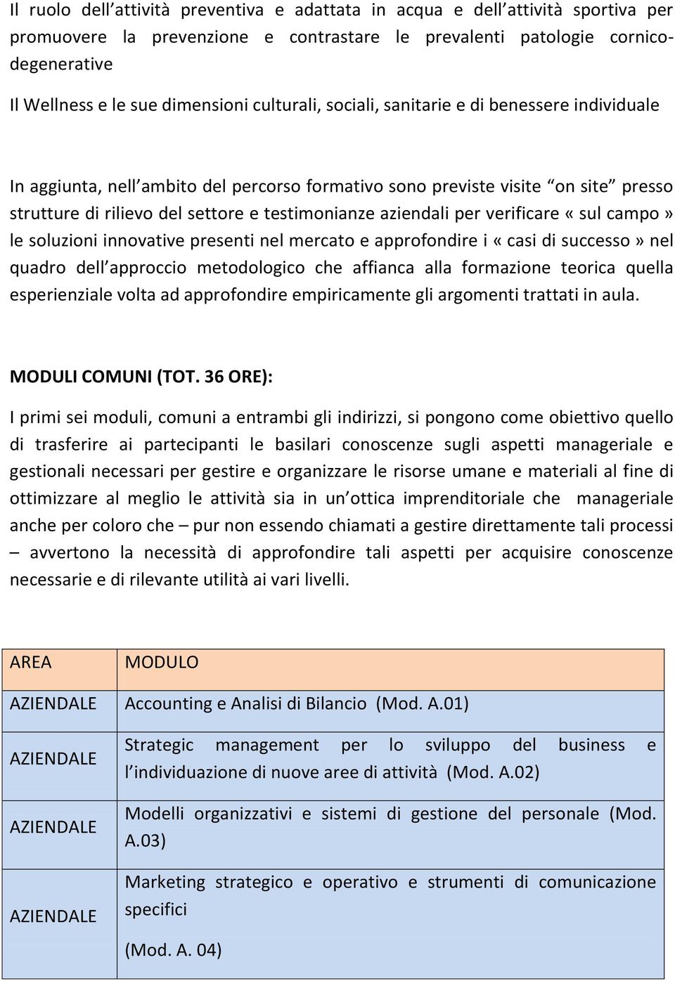 per verificare «sul campo» le soluzioni innovative presenti nel mercato e approfondire i «casi di successo» nel quadro dell approccio metodologico che affianca alla formazione teorica quella