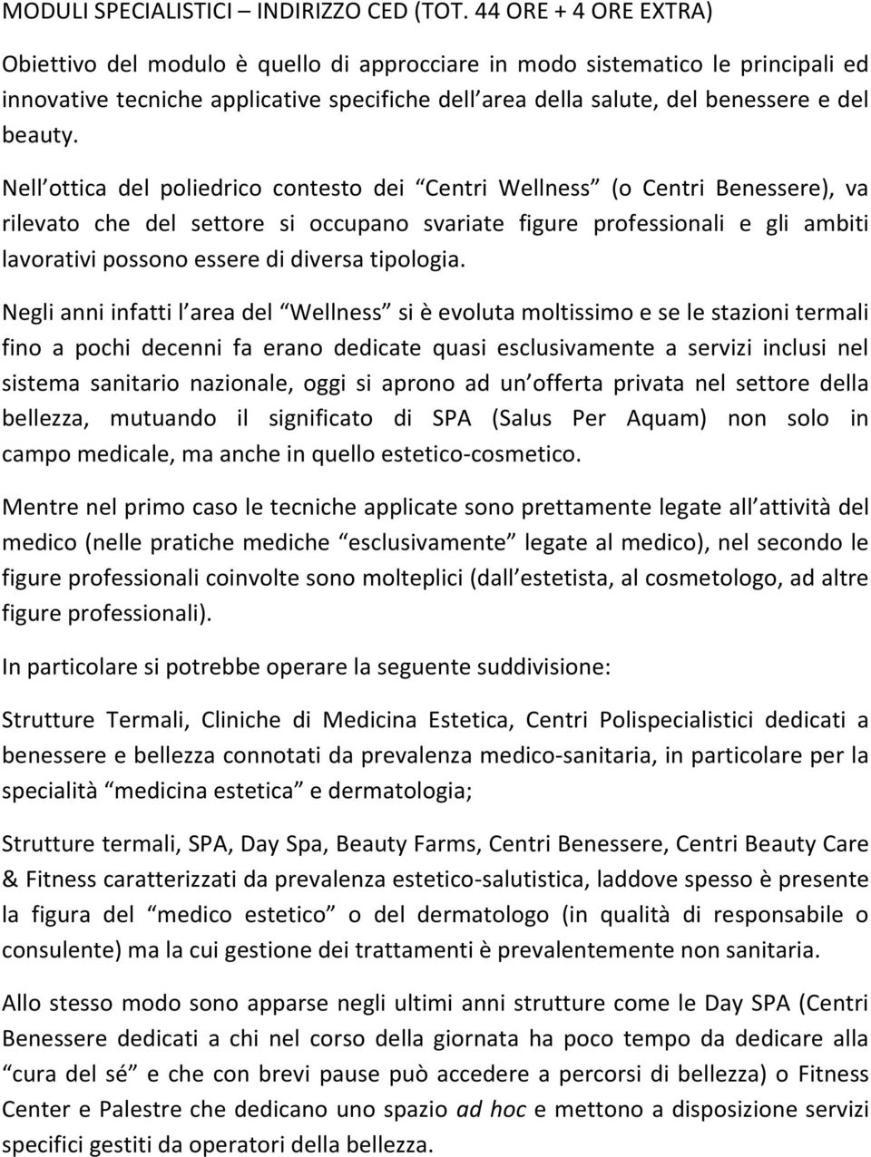 Nell ottica del poliedrico contesto dei Centri Wellness (o Centri Benessere), va rilevato che del settore si occupano svariate figure professionali e gli ambiti lavorativi possono essere di diversa