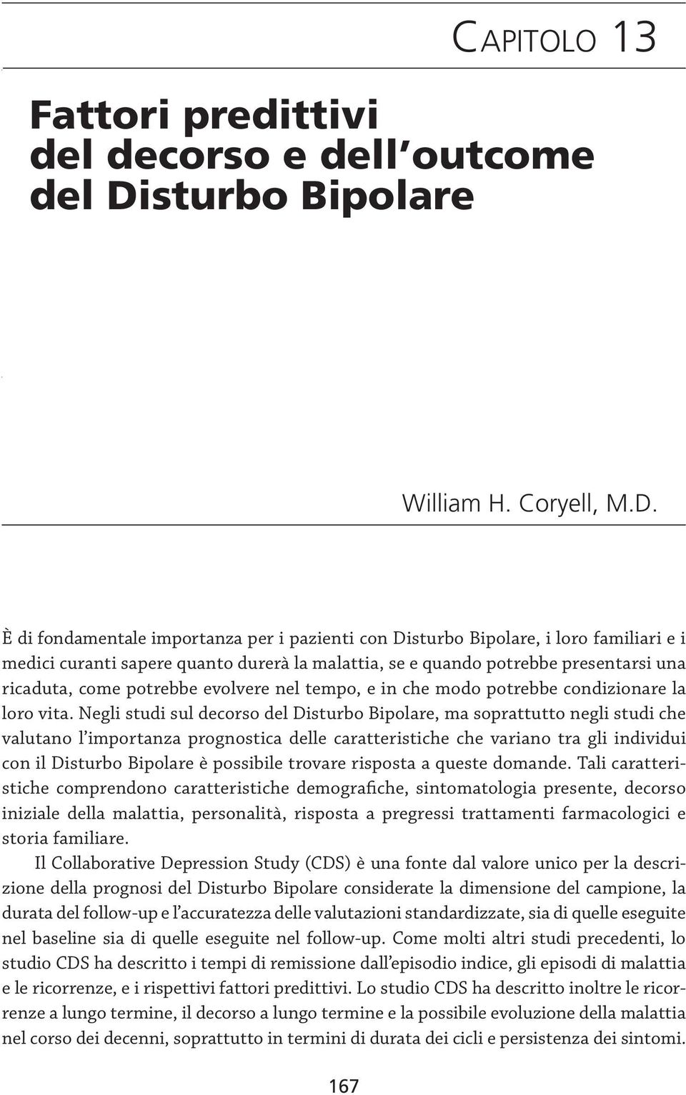 È di fondamentale importanza per i pazienti con Disturbo Bipolare, i loro familiari e i medici curanti sapere quanto durerà la malattia, se e quando potrebbe presentarsi una ricaduta, come potrebbe